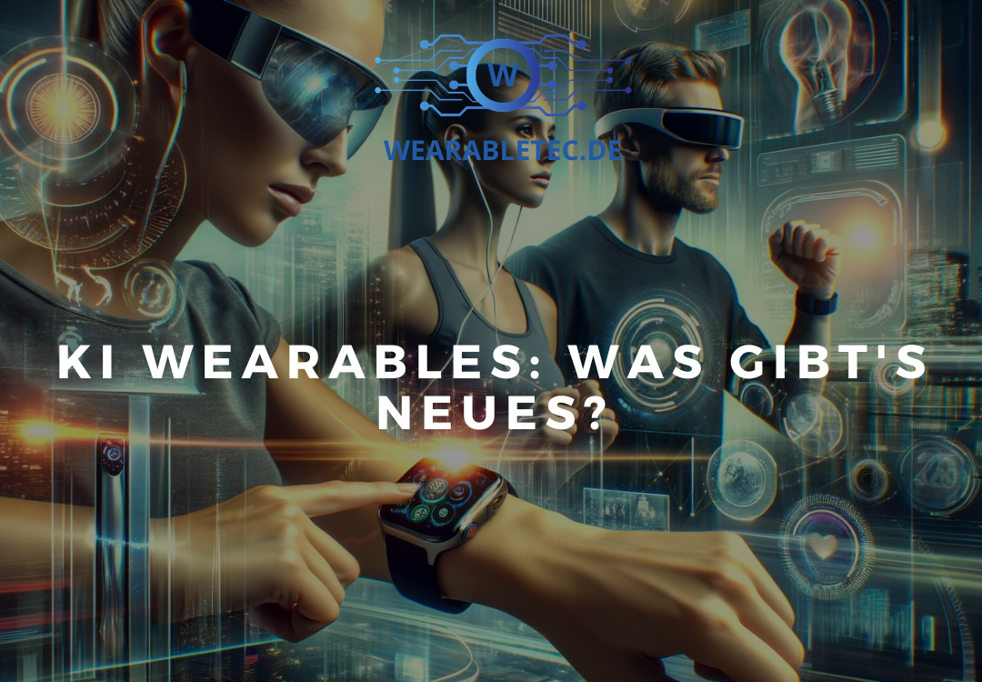 KI Wearables: Was gibt’s Neues?